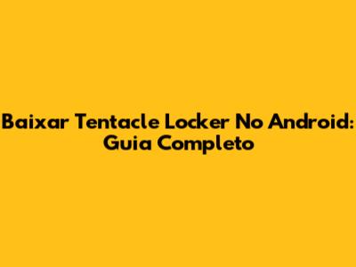 Baixar Tentacle Locker No Android: Guia Completo