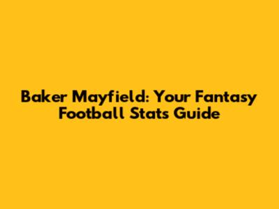 Baker Mayfield: Your Fantasy Football Stats Guide