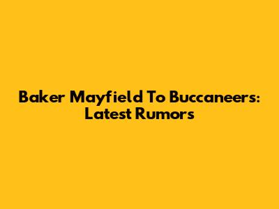 Baker Mayfield To Buccaneers: Latest Rumors