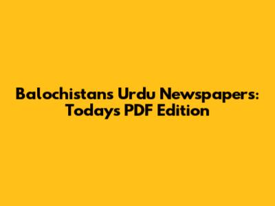 Balochistan's Urdu Newspapers: Today's PDF Edition