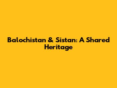 Balochistan & Sistan: A Shared Heritage