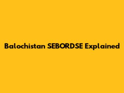 Balochistan SEBORDSE Explained