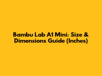 Bambu Lab A1 Mini: Size & Dimensions Guide (Inches)