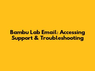 Bambu Lab Email: Accessing Support & Troubleshooting