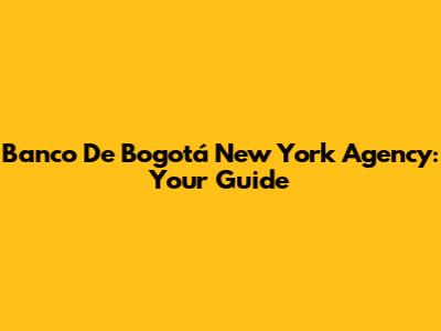 Banco De Bogotá New York Agency: Your Guide