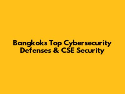 Bangkok's Top Cybersecurity Defenses & CSE Security