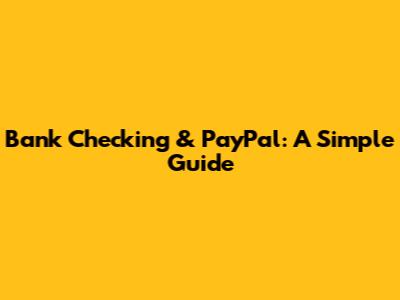 Bank Checking & PayPal: A Simple Guide