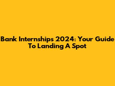 Bank Internships 2024: Your Guide To Landing A Spot
