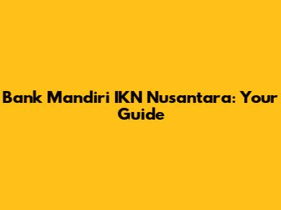 Bank Mandiri IKN Nusantara: Your Guide