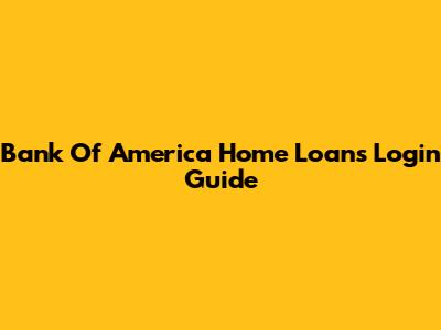 Bank Of America Home Loans Login Guide