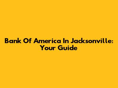 Bank Of America In Jacksonville: Your Guide