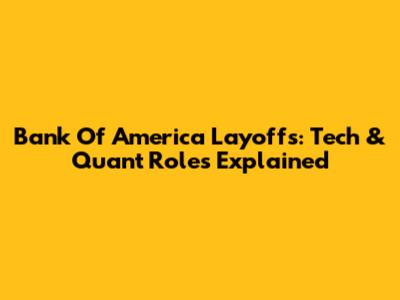 Bank Of America Layoffs: Tech & Quant Roles Explained
