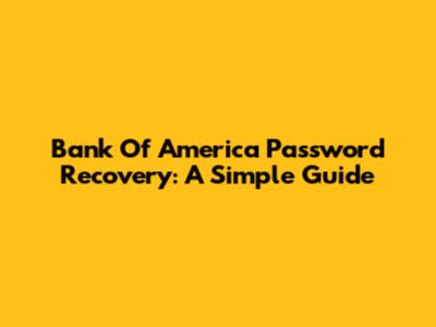 Bank Of America Password Recovery: A Simple Guide