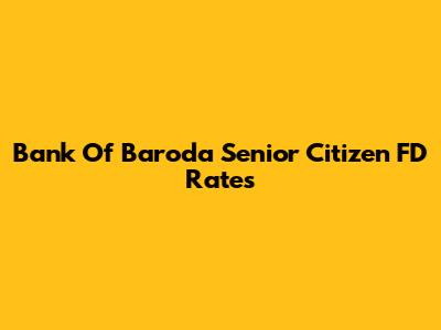 Bank Of Baroda Senior Citizen FD Rates