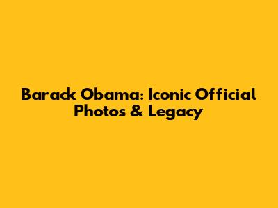 Barack Obama: Iconic Official Photos & Legacy