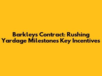 Barkley's Contract: Rushing Yardage Milestones Key Incentives