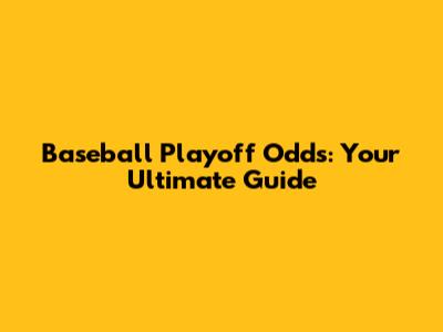 Baseball Playoff Odds: Your Ultimate Guide