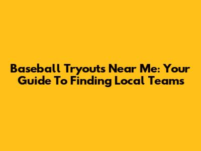 Baseball Tryouts Near Me: Your Guide To Finding Local Teams