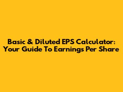 Basic & Diluted EPS Calculator: Your Guide To Earnings Per Share