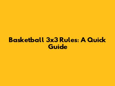 Basketball 3x3 Rules: A Quick Guide