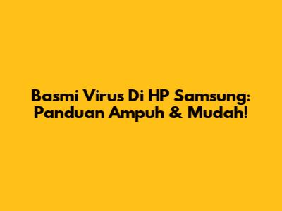 Basmi Virus Di HP Samsung: Panduan Ampuh & Mudah!