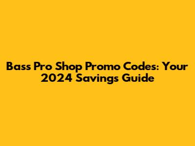 Bass Pro Shop Promo Codes: Your 2024 Savings Guide