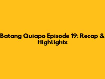 Batang Quiapo Episode 19: Recap & Highlights