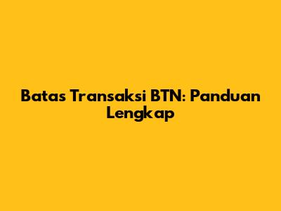 Batas Transaksi BTN: Panduan Lengkap