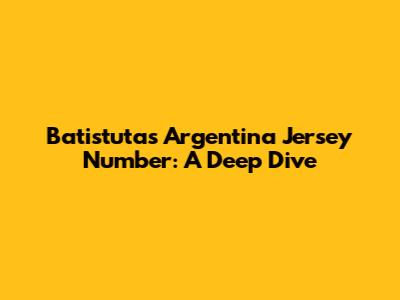 Batistuta's Argentina Jersey Number: A Deep Dive