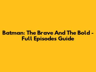 Batman: The Brave And The Bold - Full Episodes Guide