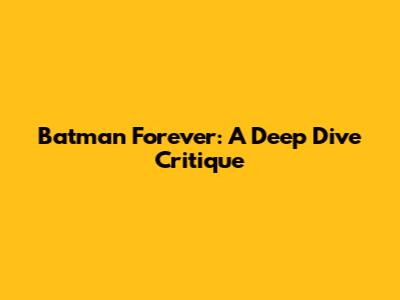 Batman Forever: A Deep Dive Critique