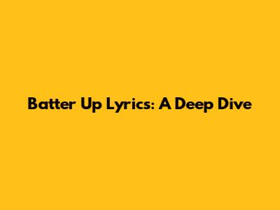 Batter Up Lyrics: A Deep Dive