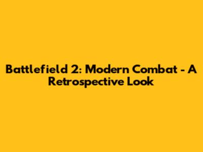 Battlefield 2: Modern Combat - A Retrospective Look