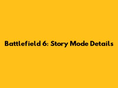 Battlefield 6: Story Mode Details