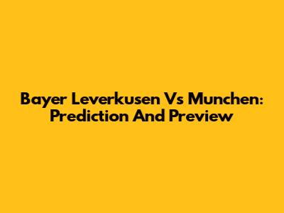 Bayer Leverkusen Vs Munchen: Prediction And Preview