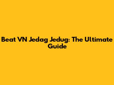 Beat VN Jedag Jedug: The Ultimate Guide