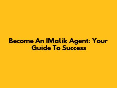 Become An IMalik Agent: Your Guide To Success