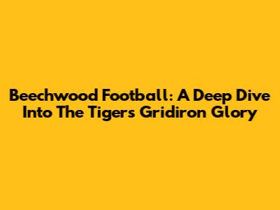 Beechwood Football: A Deep Dive Into The Tigers' Gridiron Glory