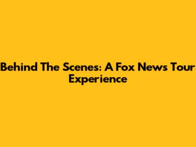 Behind The Scenes: A Fox News Tour Experience