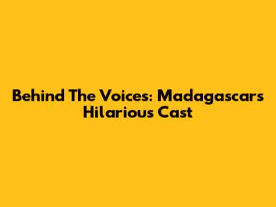 Behind The Voices: Madagascar's Hilarious Cast
