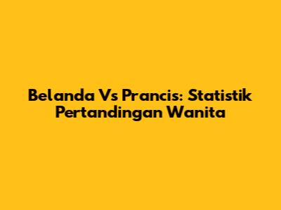 Belanda Vs Prancis: Statistik Pertandingan Wanita