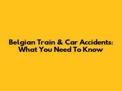 Belgian Train & Car Accidents: What You Need To Know