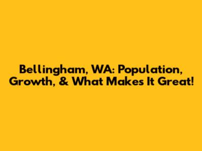 Bellingham, WA: Population, Growth, & What Makes It Great!