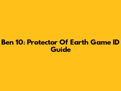 Ben 10: Protector Of Earth Game ID Guide