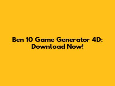 Ben 10 Game Generator 4D: Download Now!