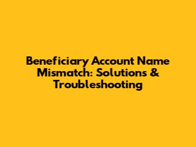 Beneficiary Account Name Mismatch: Solutions & Troubleshooting