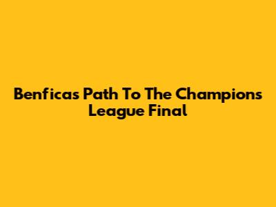 Benfica's Path To The Champions League Final