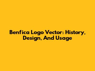 Benfica Logo Vector: History, Design, And Usage