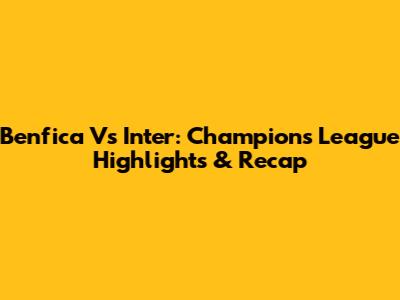 Benfica Vs Inter: Champions League Highlights & Recap