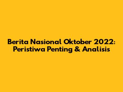 Berita Nasional Oktober 2022: Peristiwa Penting & Analisis